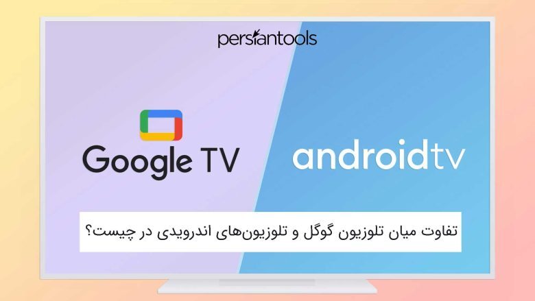 تفاوت میان تلوزیون گوگل و تلوزیون‌های اندرویدی در چیست؟